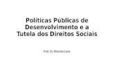 Políticas Públicas de Desenvolvimento e a Tutela dos Direitos Sociais Prof. Dr. Marcelo Lamy.