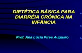 DIETÉTICA BÁSICA PARA DIARRÉIA CRÔNICA NA INFÂNCIA Prof. Ana Lúcia Pires Augusto.
