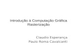 Introdução à Computação Gráfica Rasterização Claudio Esperança Paulo Roma Cavalcanti.