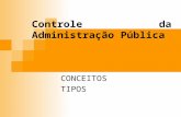 Controle da Administração Pública CONCEITOS TIPOS.