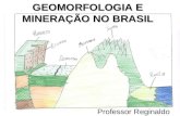 GEOMORFOLOGIA E MINERAÇÃO NO BRASIL Professor Reginaldo.