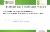 Ministério da Educação Metrologia e Instrumentação Sistema de Aquecimento e Resfriamento de peças automatizado Acadêmicos: Joselino Xavier Junior Douglas.