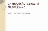 INTRODUÇÃO GERAL À METAFÍSICA Prof. Helder Salvador.