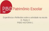 Patrimônio Escolar Experiência e Reflexões sobre a atividade na escola D. Pedro II PIBID HISTÓRIA 1.