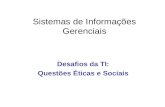 Sistemas de Informações Gerenciais Desafios da TI: Questões Éticas e Sociais.