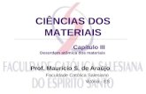 CIÊNCIAS DOS MATERIAIS Capítulo III Desordem atômica dos materiais Prof. Maurício S. de Araújo Faculdade Católica Salesiano Vitória - ES.