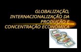 GLOBALIZAÇÃO, INTERNACIONALIZAÇÃO DA PRODUÇÃO E CONCENTRAÇÃO ECONÔMICA.