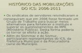 SISMUC E SISMMAC1 HISTÓRICO DAS MOBILIZAÇÕES DO ICS: 2006-2011 ► ► Os sindicatos de servidores reivindicaram e conseguiram que em 2006 fosse formado um.