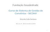 Fundação Sousândrade Curso de Sistema de Gestão de Convênios - SICONV Ricardo Felix Santana São Luís, 24 – 28 de novembro de 2014 1.