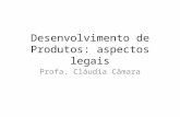 Desenvolvimento de Produtos: aspectos legais Profa. Cláudia Câmara.