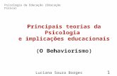 Principais teorias da Psicologia e implicações educacionais (O Behaviorismo) l Psicologia da Educação (Educação Física) 1 Luciana Souza Borges.