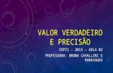 VALOR VERDADEIRO E PRECISÃO CEPZ1 – 2015 – AULA 02 PROFESSORA: BRUNA CAVALLINI E RODRIGUES.