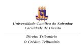 Universidade Católica do Salvador Faculdade de Direito __________________________________________ Direito Tributário O Crédito Tributário.