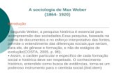A sociologia de Max Weber (1864- 1920) Introdução Segundo Weber, a pesquisa histórica é essencial para acompreensão das sociedades.Essa pesquisa, baseada.