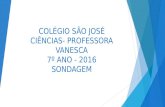 COLÉGIO SÃO JOSÉ CIÊNCIAS- PROFESSORA VANESCA 7º ANO - 2016 SONDAGEM.