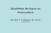 Qualidade da Água na Piscicultura Rondon T. Y. Baptista de Souza Zootecnista.