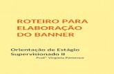 ROTEIRO PARA ELABORAÇÃO DO BANNER Orientação de Estágio Supervisionado II Profª Virgínia Pertence.