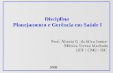 Disciplina Planejamento e Gerência em Saúde I 2008 Prof: Aluísio G. da Silva Junior Mônica Tereza Machado UFF / CMS / ISC.