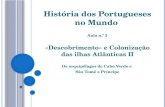 História dos Portugueses no Mundo Aula n.º 3 «Descobrimento» e Colonização das ilhas Atlânticas II Os arquipélagos de Cabo Verde e São Tomé e Príncipe.