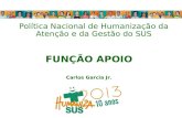 Política Nacional de Humanização da Atenção e da Gestão do SUS FUNÇÃO APOIO Carlos Garcia Jr.
