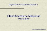 Classificação de Máquinas Paralelas ARQUITETURA DE COMPUTADORES II Prof. César Augusto M. Marcon.