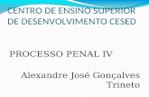 CENTRO DE ENSINO SUPERIOR DE DESENVOLVIMENTO CESED PROCESSO PENAL IV Alexandre José Gonçalves Trineto.
