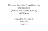 Concentração Gravítica ou Densitária (Mesa concentradora) (Wilfley) Miguel G. Peralta S. MIN-257 2010 - I.