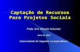 Captação de Recursos Para Projetos Sociais Profa. Dra. Miryam Schuckar Abril de 2005 Universidade do Sagrado Coração/Bauru.