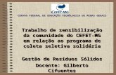 CENTRO FEDERAL DE EDUCAÇÃO TECNÓLOGICA DE MINAS GERAIS Trabalho de sensibilização da comunidade do CEFET-MG em relação ao programa de coleta seletiva solidária.