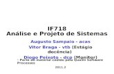 IF718 Análise e Projeto de Sistemas Augusto Sampaio - acas Vitor Braga - vtb (Estágio docência) Diogo Peixoto - dcp (Monitor) 2011.2 Parte do material.