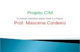Projeto CIM O menor caminho entre você e o futuro Prof. Mascena Cordeiro.