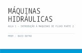 MÁQUINAS HIDRÁULICAS PROF.: KAIO DUTRA AULA 1 – INTRODUÇÃO À MAQUINAS DE FLUXO PARTE 2.
