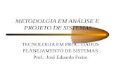 METODOLGIA EM ANÁLISE E PROJETO DE SISTEMAS TECNOLOGIA EM PROC. DADOS PLANEJAMENTO DE SISTEMAS Prof.: José Eduardo Freire.