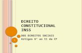 DOS DIREITOS SOCIAIS Artigos 6° ao 11 da CF D IREITO C ONSTITUCIONAL INSS 1.