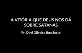 A VITÓRIA QUE DEUS NOS DÁ SOBRE SATANÁS Pr. Davi Oliveira Boa Sorte.