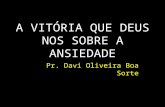 A VITÓRIA QUE DEUS NOS SOBRE A ANSIEDADE Pr. Davi Oliveira Boa Sorte.