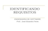 IDENTIFICANDO REQUISITOS ENGENHARIA DE SOFTWARE Prof.: José Eduardo Freire.