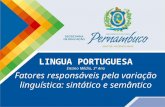 LINGUA PORTUGUESA Ensino Médio, 3º Ano Fatores responsáveis pela variação linguística: sintático e semântico.