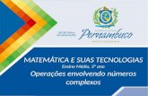 Matemática, 3º ano, Operações envolvendo números complexos MATEMÁTICA E SUAS TECNOLOGIAS Ensino Médio, 3º ano Operações envolvendo números complexos.