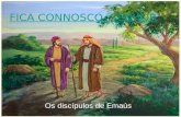 FICA CONNOSCO, SENHOR Os discípulos de Emaús. Logo após a crucifixão de Cristo, dois homens viajavam para uma aldeia chamada Emaús e iam comentando tudo.