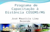 Programa de Capacitação à Distância COSEMS/MG José Maurício Lima Rezende Secretário de Monte Santo de Minas e Presidente do COSEMS/MG.
