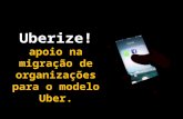 Uberize! apoio na migração de organizações para o modelo Uber.