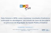 BPM Day SP 2016 - Data Science e BPM - Caso da Secretária no processo de regulação da saúde pública estadual