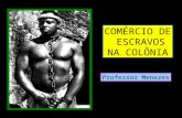 Comércio de escravos na colônia  -  Professor Menezes
