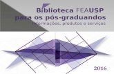 Biblioteca FEAUSP 2016 pós-graduação: informações, produtos e serviços