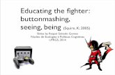 Educating the ﬁghter:  buttonmashing,  seeing, being. Kurt Squire (2005)