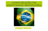Construção da identidade brasileira  -  Professor Menezes