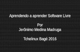 Aprendendo a aprender software livre - Tchelinux Bagé 2016