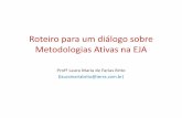 Roteiro para um diálogo sobre Metodologias Ativas na EJA · PDF fileRoteiro para um diálogo sobre Metodologias Ativas na EJA Profª Laura Maria de Farias Brito (lauramariabrito@terra.com.br)