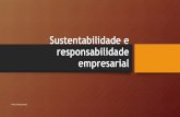 Sustentabilidade e responsabilidade empresarial · PDF fileGestão pautada pela relação ética e transparente da empresa com todos os ... Sustentabilidade Empresarial Profa. Silvia